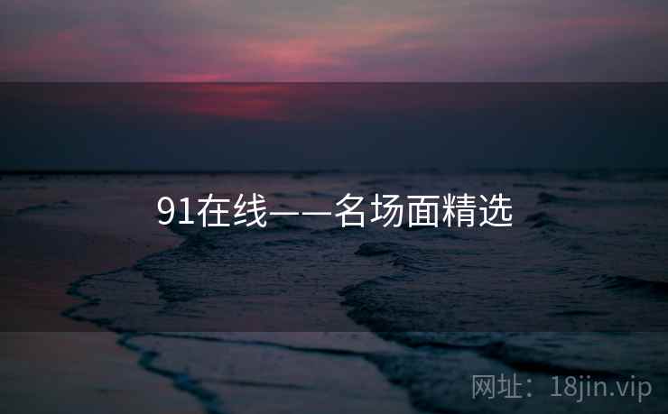 91在线——名场面精选