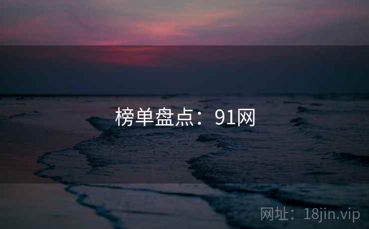 榜单盘点：91网