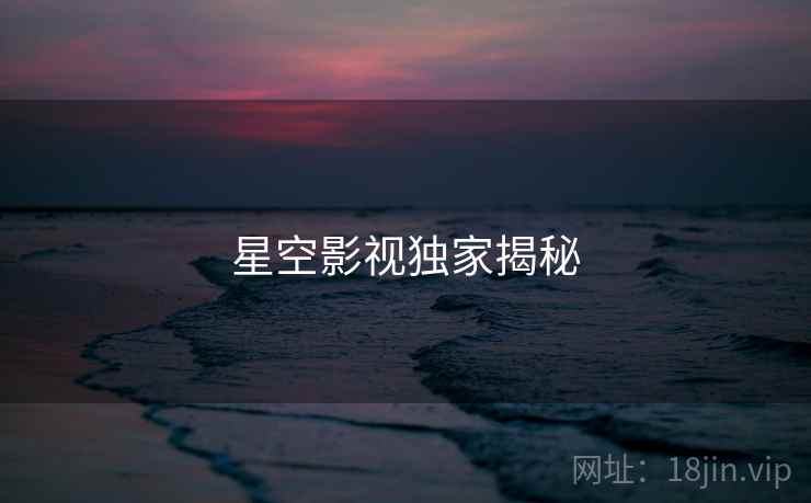 星空影视独家揭秘