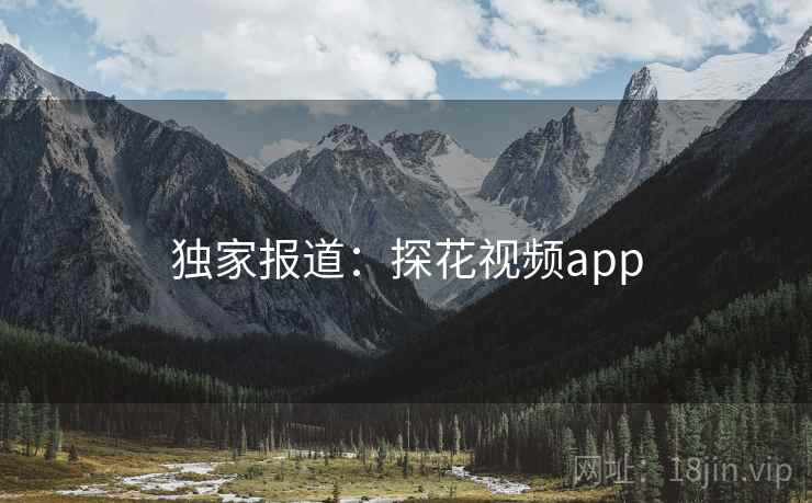 独家报道：探花视频app