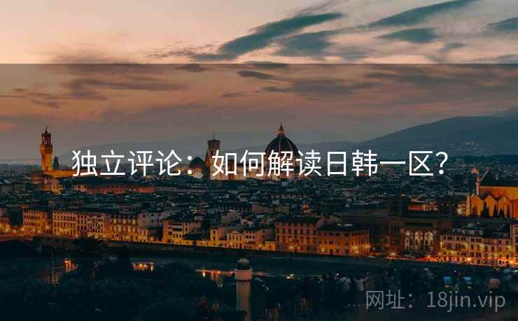 独立评论：如何解读日韩一区？